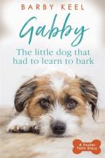 Gabby: The Little Dog that had to Learn to Bark af Barby Keel