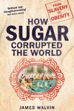 How Sugar Corrupted the World af Professor James Walvin