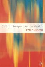 Critical Perspectives on Health af Peter Duncan