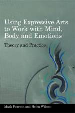 Using Expressive Arts to Work with Mind, Body and Emotions af Helen Wilson