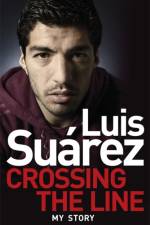 Luis Suarez: Crossing the Line - My Story af Luis Suarez