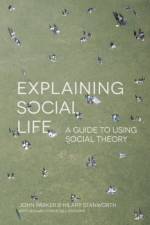 Explaining Social Life af John (School of Social Sciences and International Development Parker