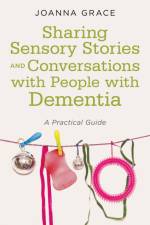 Sharing Sensory Stories and Conversations with People with Dementia af Joanna Grace