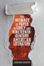 The Intimacy of Paper in Early and Nineteenth-Century American Literature af Jonathan Senchyne