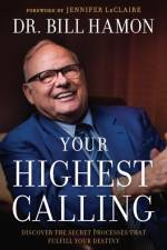 Your Highest Calling – Discover the Secret Processes That Fulfill Your Destiny af Dr. Bill Hamon
