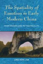 The Spatiality of Emotion in Early Modern China af Ling Hon Lam