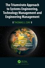 The Triumvirate Approach to Systems Engineering, Technology Management and Engineering Management af Thomas J. Day