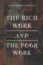 The Rich Work and the Poor Work af Watchmaidens Ministry