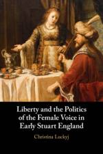 Liberty and the Politics of the Female Voice in Early Stuart England af Christina (Dalhousie University Luckyj