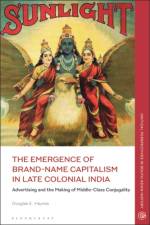 The Emergence of Brand-Name Capitalism in Late Colonial India af Douglas E. (Dartmouth College Haynes