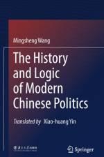 The History and Logic of Modern Chinese Politics af Mingsheng Wang