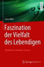 Faszination der Vielfalt des Lebendigen - Didaktik des Draussen-Lernens af Lissy Jäkel