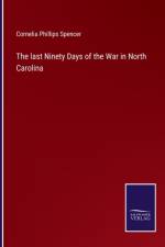 The last Ninety Days of the War in North Carolina af Cornelia Phillips Spencer