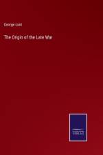 The Origin of the Late War af George Lunt