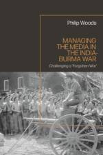 Managing the Media in the India-Burma War, 1941-1945 af Philip Woods