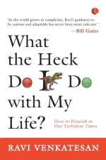 What The Heck Do I Do With My Life? af Ravi Venkatesan