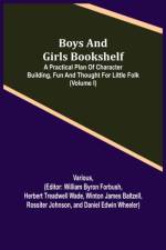 Boys and Girls Bookshelf; a Practical Plan of Character Building, (Volume I) Fun and Thought for Little Folk af Various