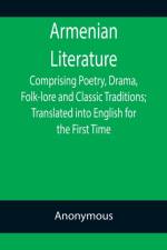 Armenian Literature; Comprising Poetry, Drama, Folk-lore and Classic Traditions; Translated into English for the First Time af Anonymous