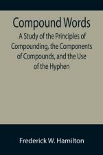 Compound Words; A Study of the Principles of Compounding, the Components of Compounds, and the Use of the Hyphen af Frederick W Hamilton