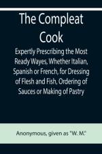 The Compleat Cook; Expertly Prescribing the Most Ready Wayes, Whether Italian, Spanish or French, for Dressing of Flesh and Fish, Ordering Of Sauces or Making of Pastry af Anonymous