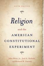 Religion and the American Constitutional Experiment af John (Woodruff University Professor Witte