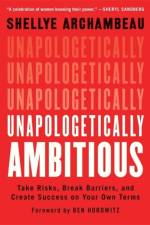 Unapologetically Ambitious af Shellye Archambeau