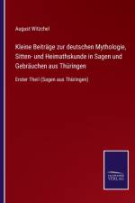 Kleine Beitrage zur deutschen Mythologie, Sitten- und Heimathskunde in Sagen und Gebrauchen aus Thuringen af August Witzchel