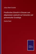 Preussisches Erbrecht in Glossen zum allgemeinen Landrecht auf roemischer und germanischer Grundlage af Julius Albert Gruchot