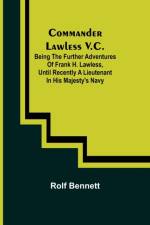 Commander Lawless V.C.; Being the Further Adventures of Frank H. Lawless, Until Recently a Lieutenant in His Majesty's Navy af Rolf Bennett