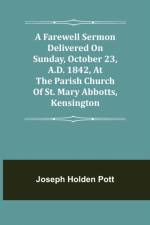 A Farewell Sermon delivered on Sunday, October 23, A.D. 1842, at the Parish Church of St. Mary Abbotts, Kensington af Joseph Holden Pott