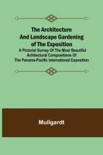 The Architecture and Landscape Gardening of the Exposition; A Pictorial Survey of the Most Beautiful Achitectural Compositions of the Panama-Pacific International Exposition af Mullgardt
