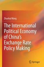 The International Political Economy of China's Exchange Rate Policy Making af Zhaohui Wang