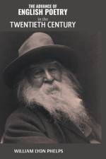 THE ADVANCE OF ENGLISH POETRY in the TWENTIETH CENTURY af William Phelps Lyon