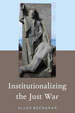 Institutionalizing the Just War af Allen (James B. Duke Professor of Philosophy and Professor of Law Buchanan
