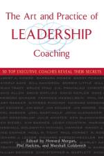 The Art and Practice of Leadership Coaching af Howard Morgan