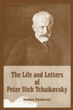 The Life and Letters of Peter Ilich Tchaikovsky af Modeste Tchaikovsky