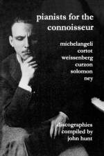 Pianists for the Connoisseur: 6 Discographies - Arturo Benedetti Michelangeli, Alfred Cortot, Alexis Weissenberg, Clifford Curzon, Solomon, Elly Ney af John Hunt