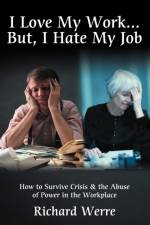 I Love My Work . . . But, I Hate My Job af Richard Werre