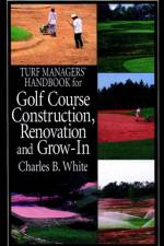 Turf Managers' Handbook for Golf Course Construction, Renovation, and Grow-In af Charles B. White