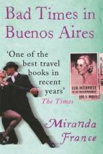 Bad Times In Buenos Aires af Miranda France