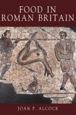 Food in Roman Britain af Joan P. Alcock
