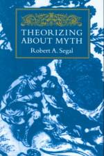 Theorizing About Myth af Robert A. Segal
