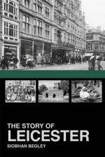 The Story of Leicester af Siobhan Begley
