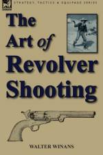 The Art of Revolver Shooting af Walter Winans