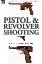 Pistol and Revolver Shooting af A L a Himmelwright