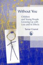Without You – Children and Young People Growing Up with Loss and its Effects af Tamar Granot