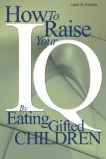 How to Raise Your I.Q. by Eating Gifted Children af Lewis Burke Frumkes