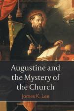 Augustine and the Mystery of the Church af James K. Lee