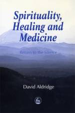 Spirituality, Healing and Medicine af David Aldridge