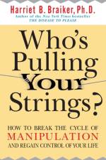 Who's Pulling Your Strings?: How to Break the Cycle of Manipulation and Regain Control of Your Life af Harriet Braiker